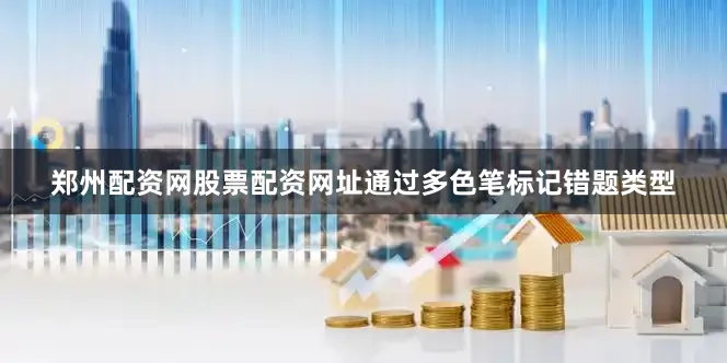 郑州配资网股票配资网址通过多色笔标记错题类型